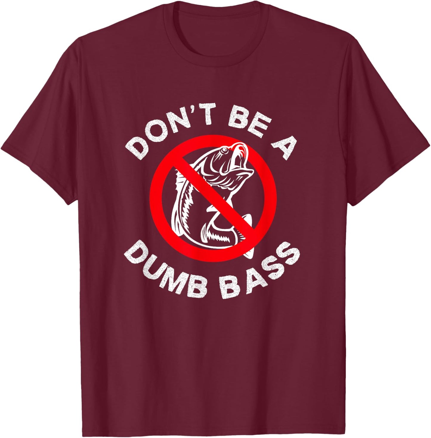 Don't Be a Dumb Bass Funny Bass Fisherman Sarcastic Fishing T-Shirt - T-Shirt | Maroon