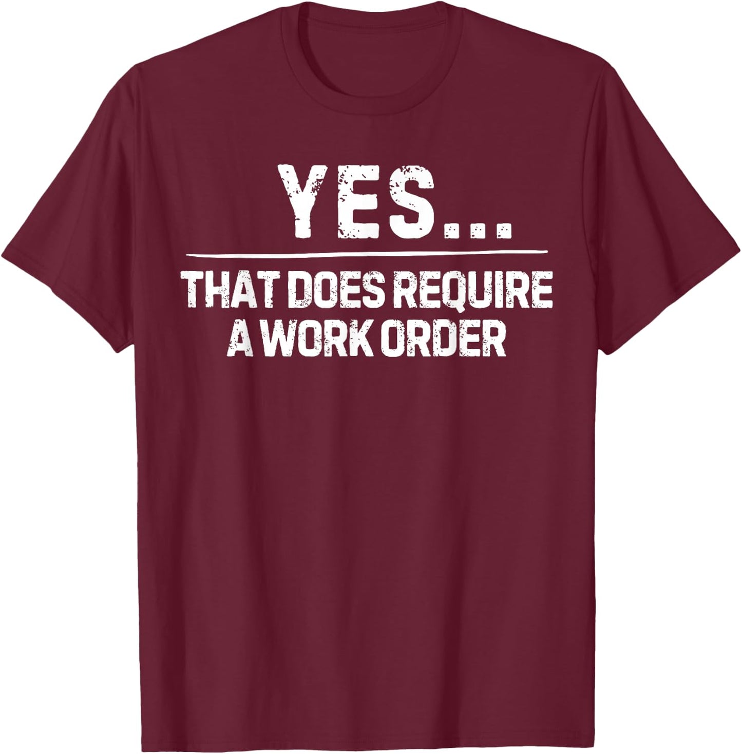 Funny Saying Yes That Does Require Work Order Co-Worker Gag T-Shirt - T-Shirt | Maroon