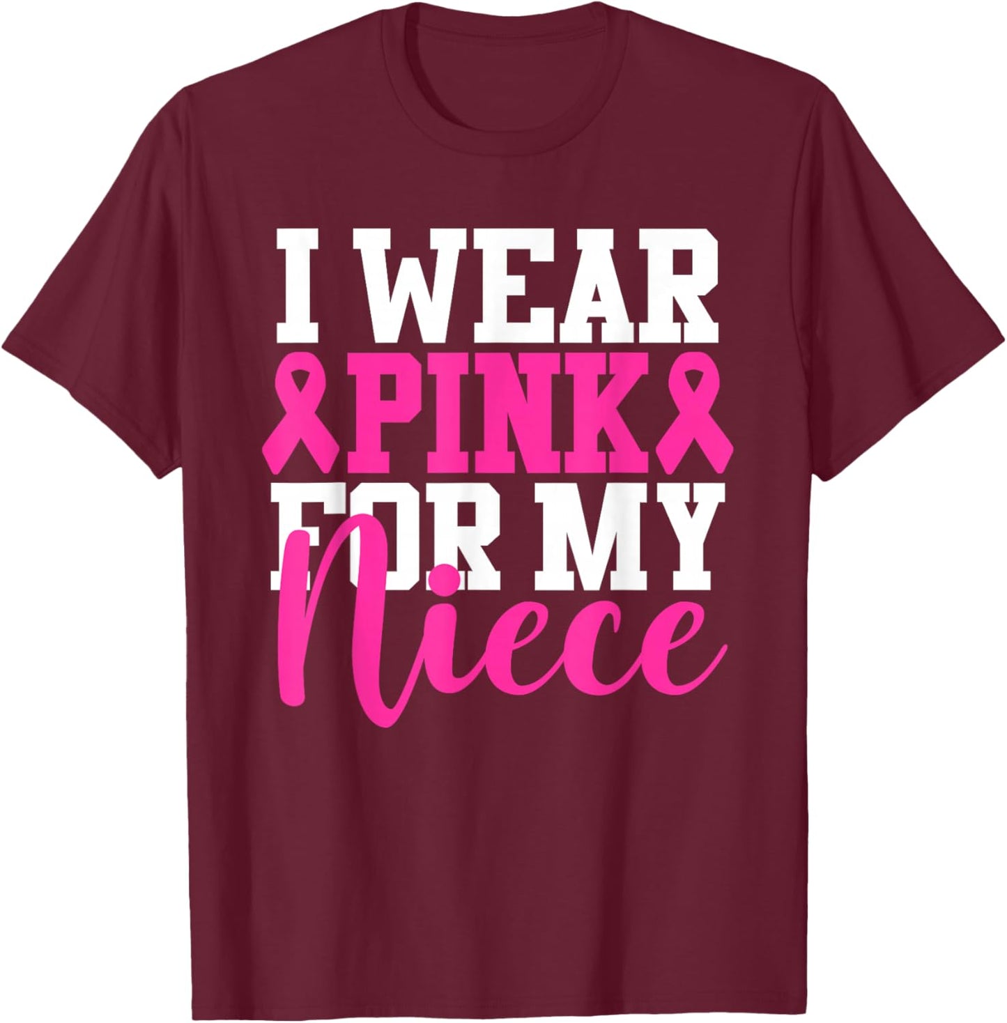 I Wear Pink For My Niece Breast Cancer Awareness T-Shirt - T-Shirt | Maroon