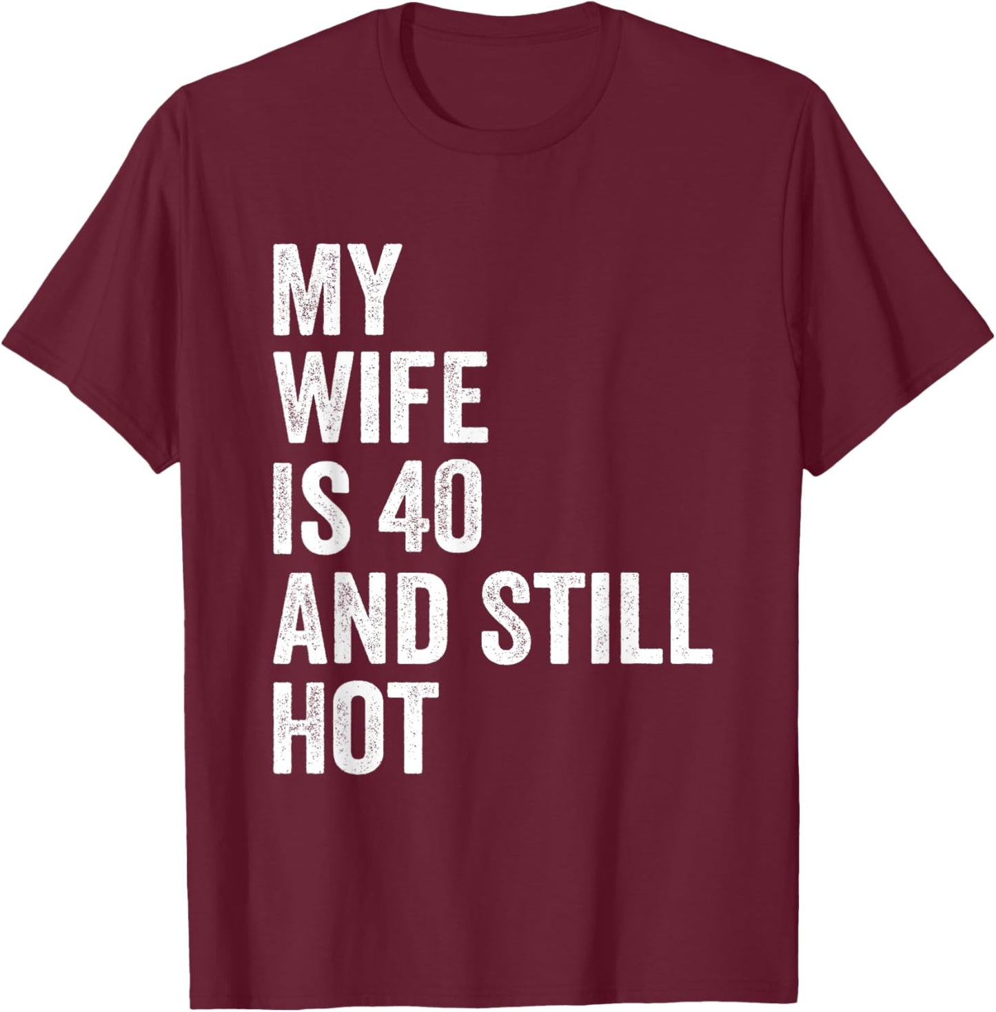 My Wife Is 40 And Still Hot Funny 40th Wife Birthday Men T-Shirt - T-Shirt | Maroon