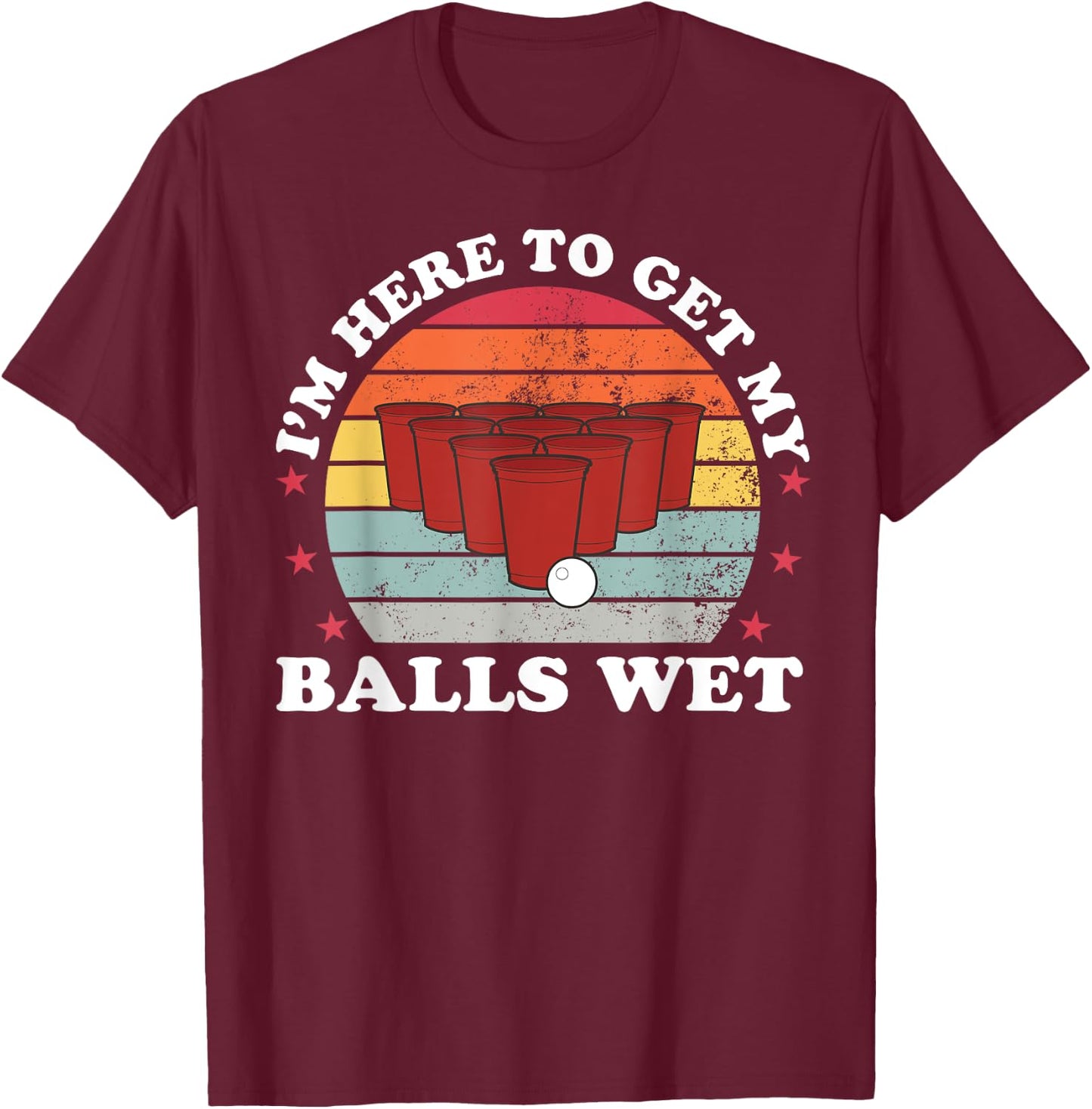 I'm Here To Get My Balls Wet Funny Beer Pong Games T-Shirt - T-Shirt | Maroon