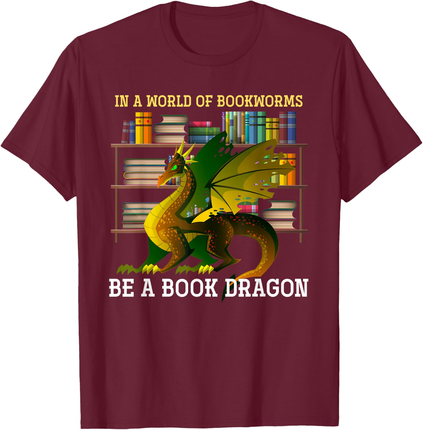 Animal & Gifts In A World Of Bookworms Be A Book Dragon -Adults Black Small T-Shirt - T-Shirt | Maroon