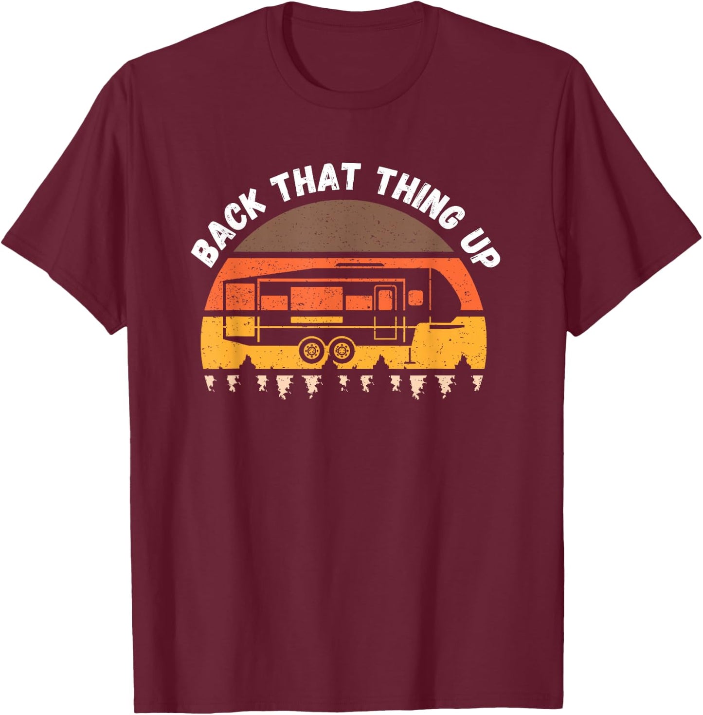 Camping Back That Thing Up Funny Camper Fifth Wheel Retro T-Shirt - T-Shirt | Maroon