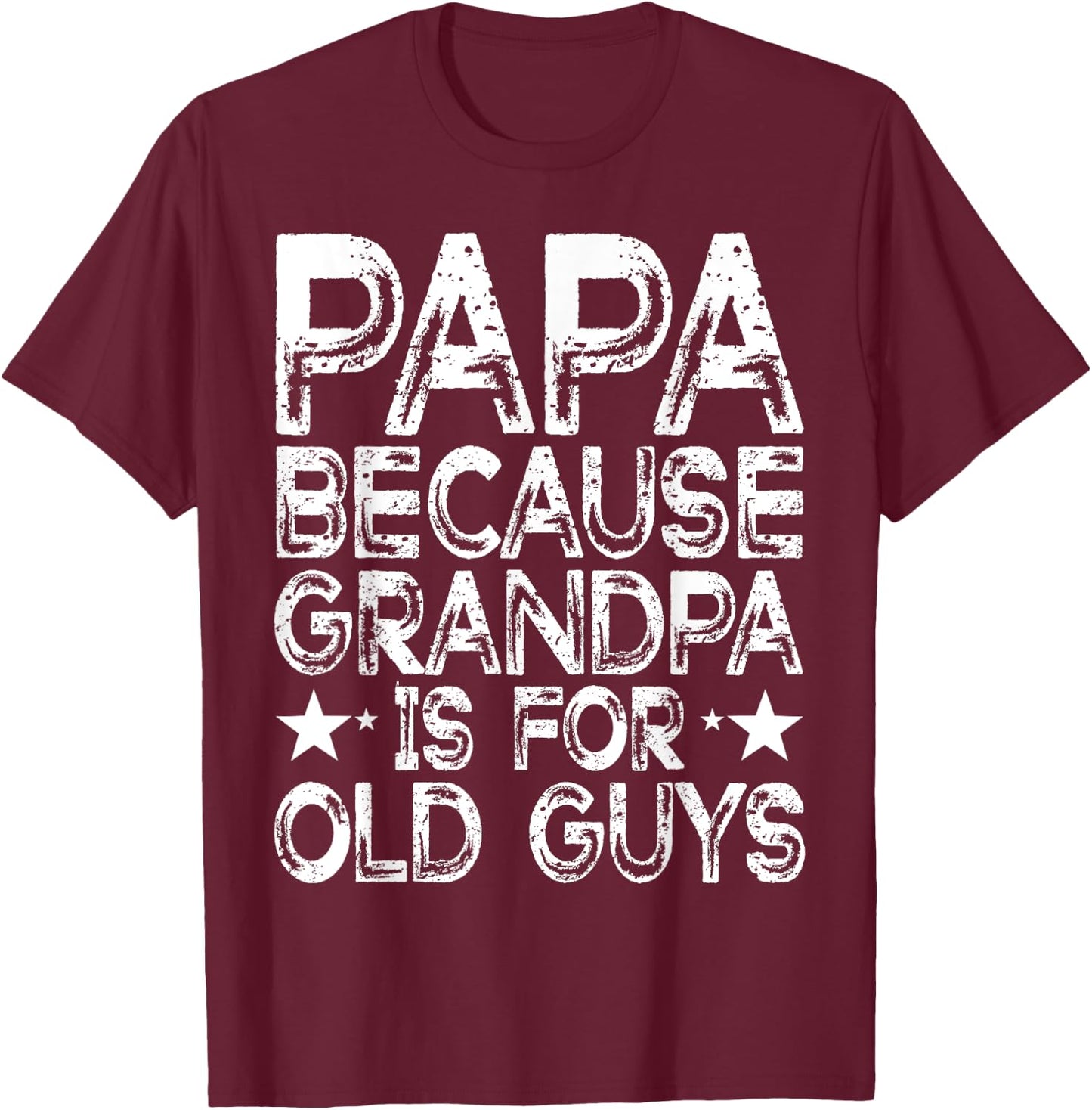 Papa Because Grandpa is For Old Guys Funny Dad Fathers Day T-Shirt - T-Shirt | Maroon