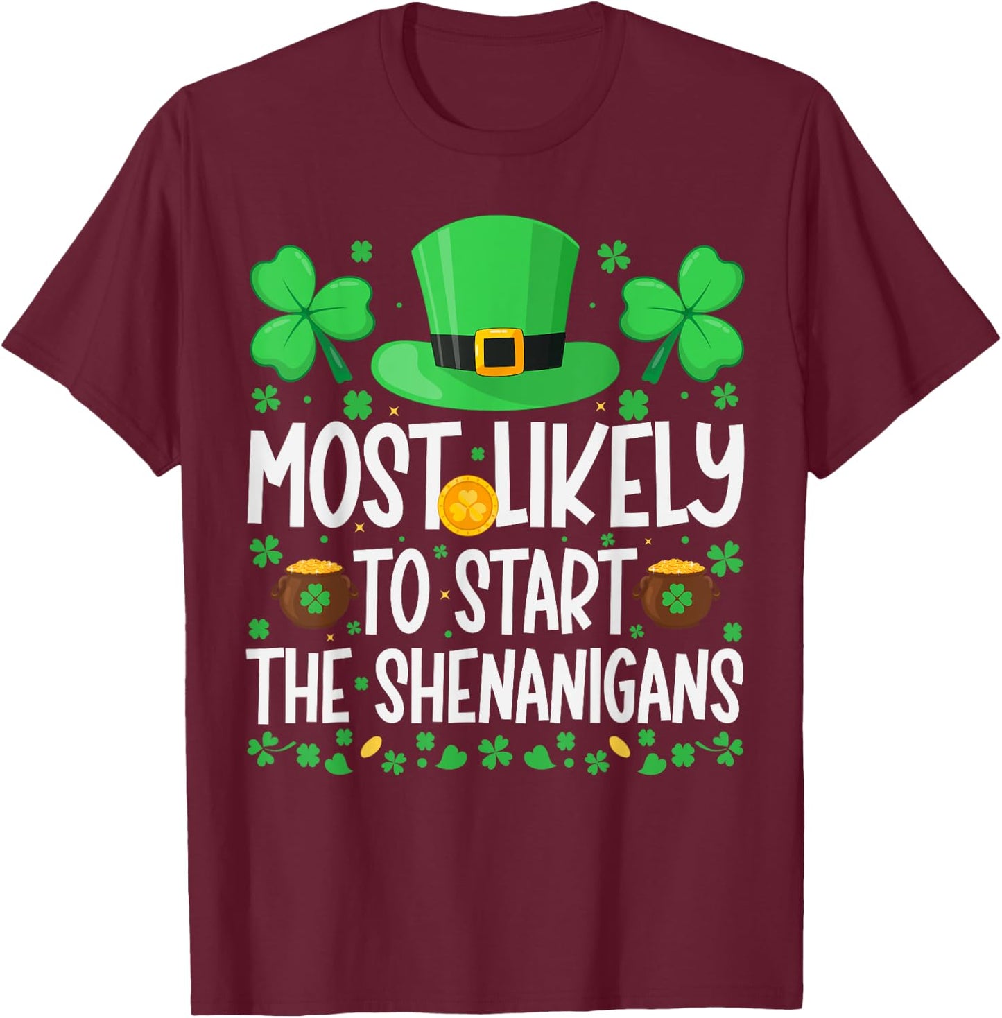 Most Likely To Start The Shenanigans Funny St Patricks Day T-Shirt - T-Shirt | Maroon