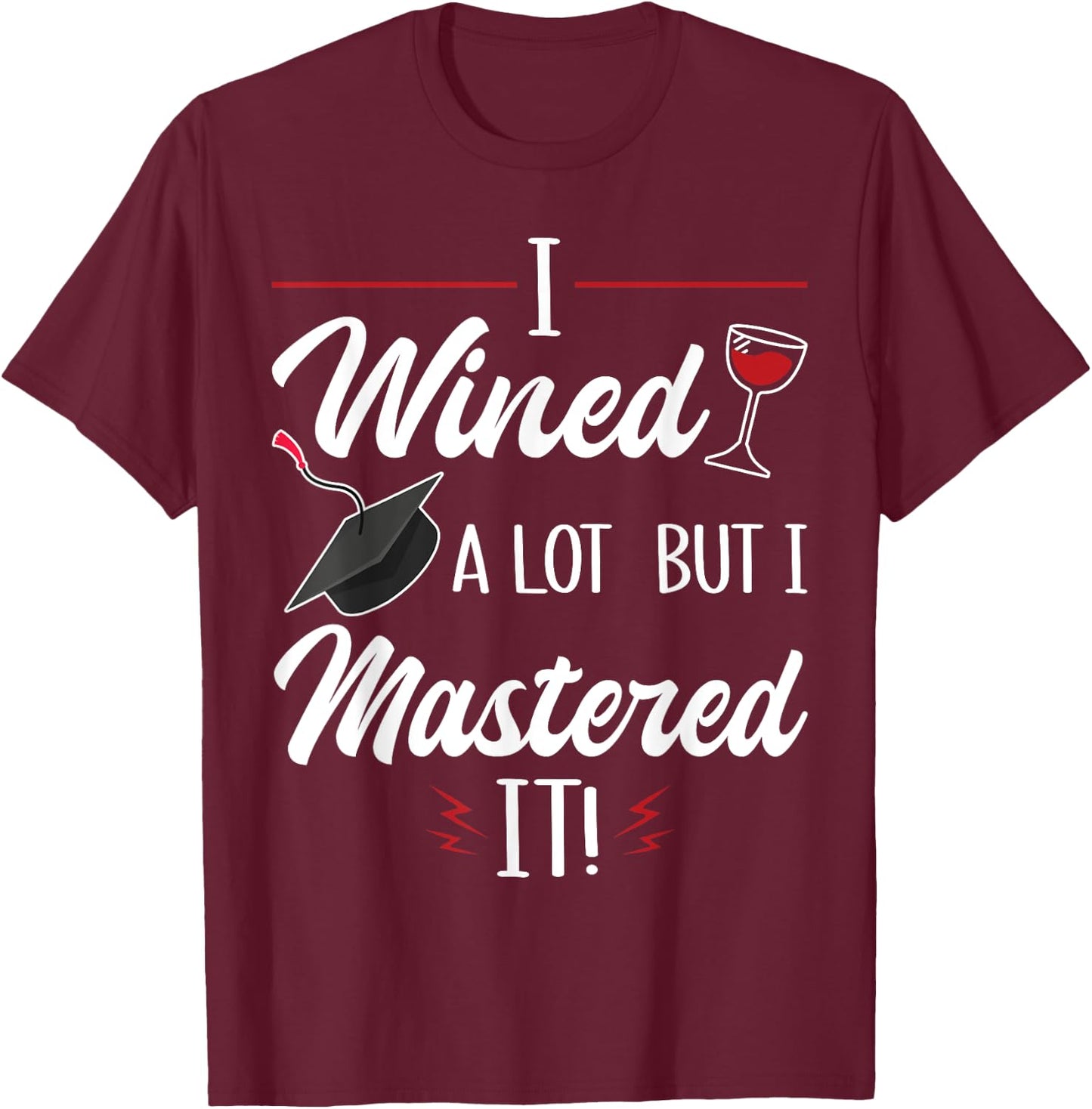 I Wined A Lot But I Mastered It Funny College Graduation T-Shirt - T-Shirt | Maroon