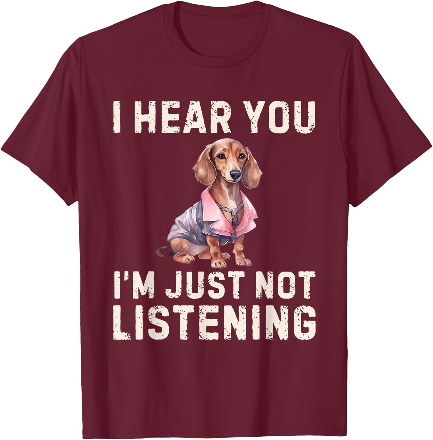 Cute Dachshund I Hear You Not Listening Funny Wiener Dog T-Shirt - T-Shirt | Maroon