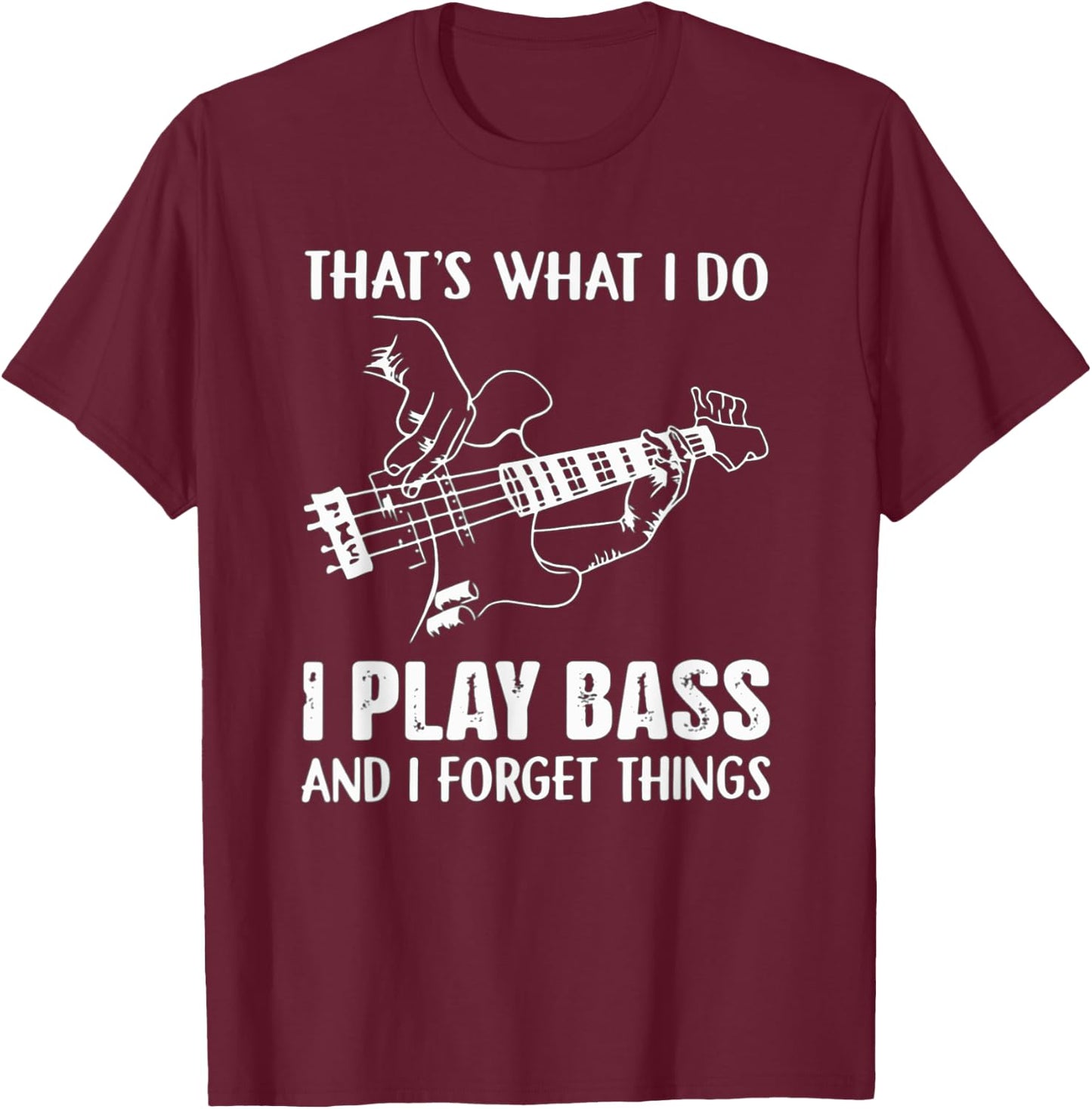 That's What I Do I Play Bass And I Forget Things Guitarist T-Shirt - T-Shirt | Maroon