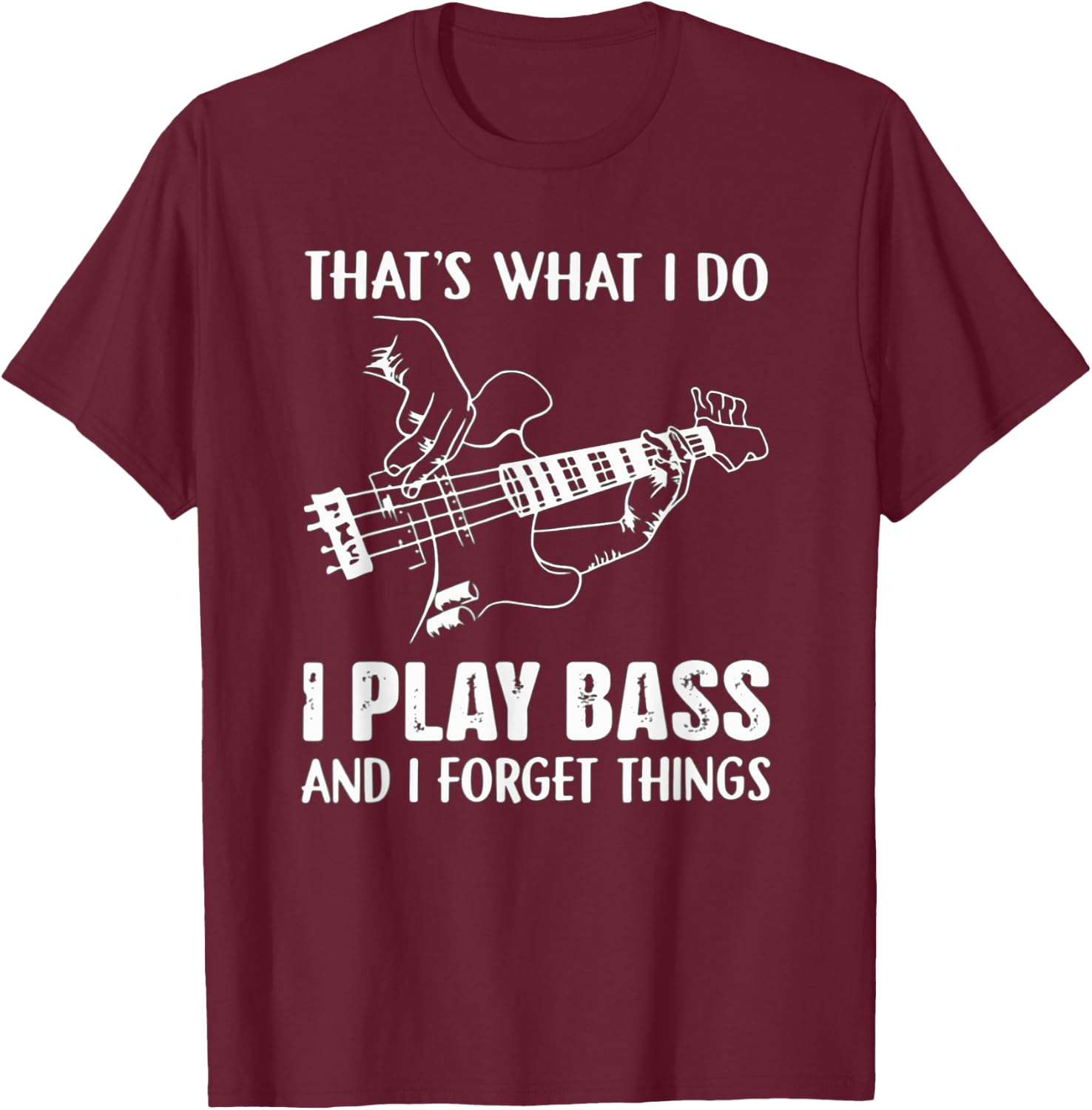 That's What I Do I Play Bass And I Forget Things Guitarist T-Shirt - T-Shirt | Maroon