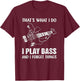 That's What I Do I Play Bass And I Forget Things Guitarist T-Shirt - T-Shirt | Maroon