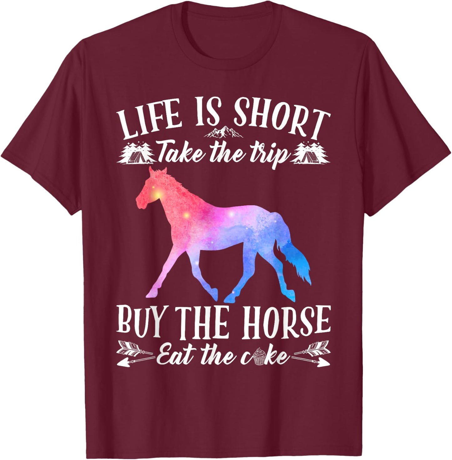 Life Is Short Take The Trip Buy The Horse Eat The Cake Funny T-Shirt - T-Shirt | Maroon