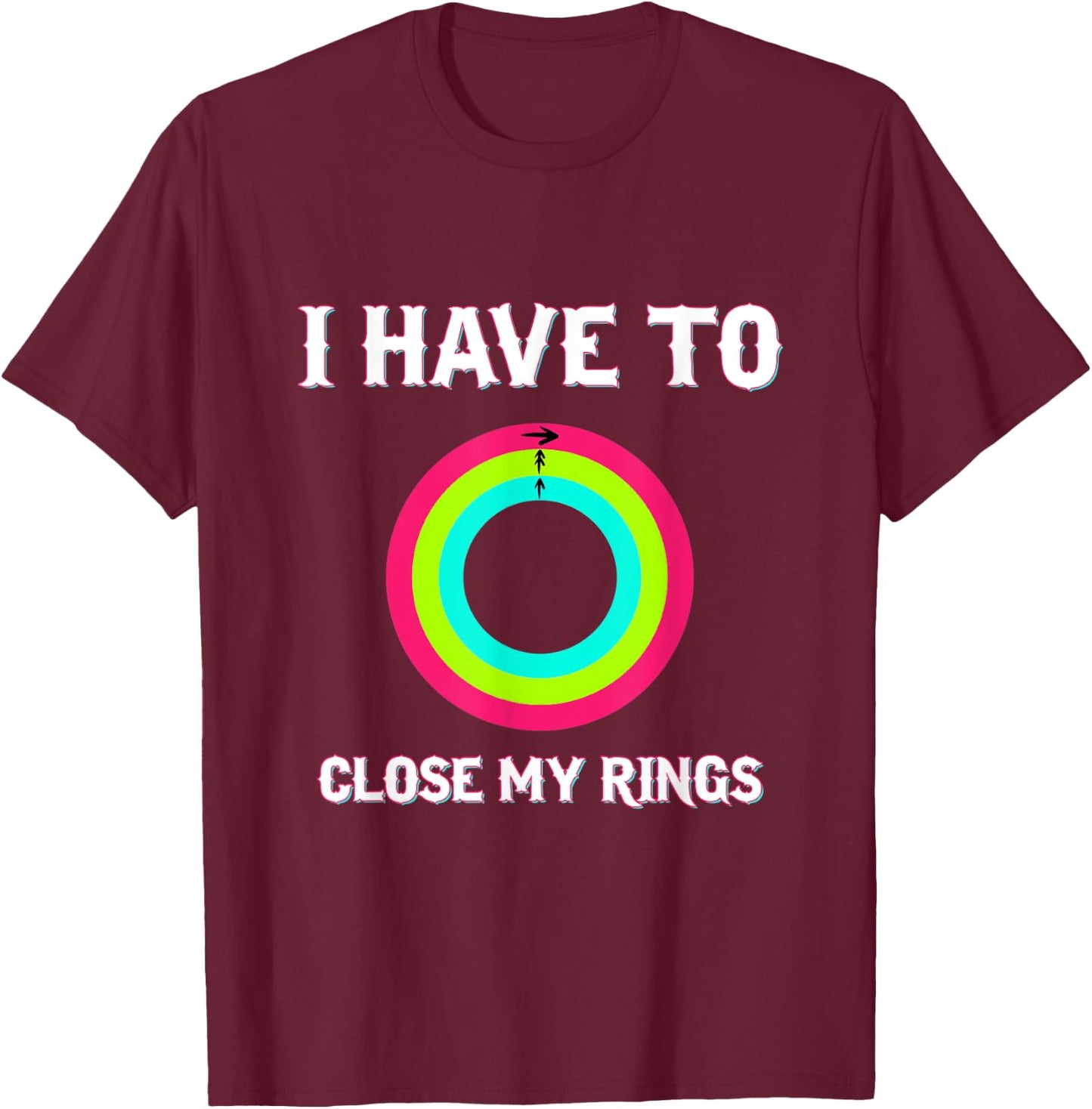 I Have To Close My Rings Funny Workout Gym Lover T-Shirt - T-Shirt | Maroon