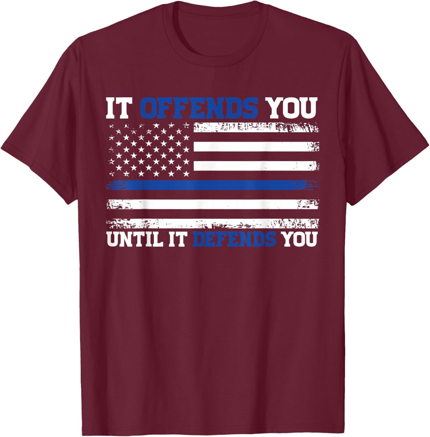 It Offends You Until It Defends You Blue Line Police flag T-Shirt - T-Shirt | Maroon
