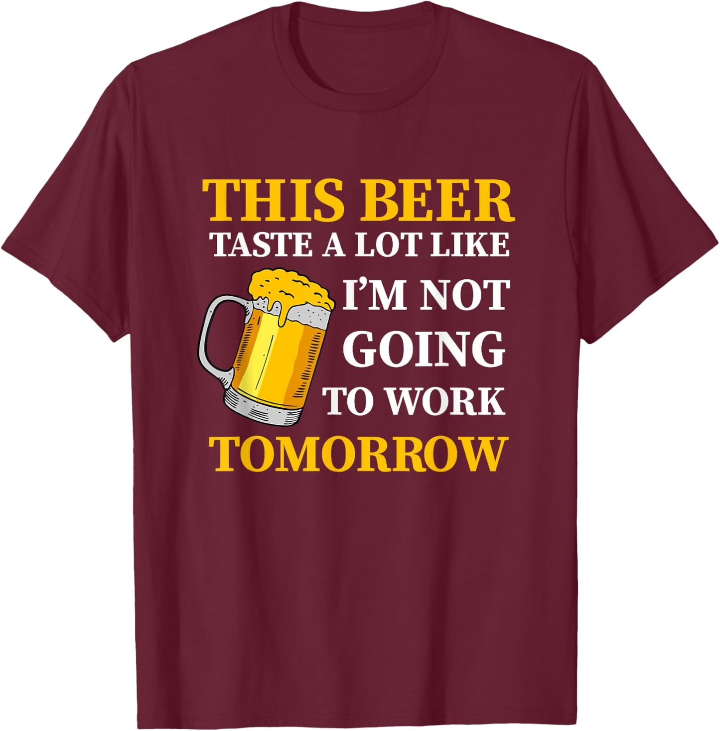 This Beer Taste A Lot Like I'm Not Going To Work Tomorrow T-Shirt - T-Shirt | Maroon