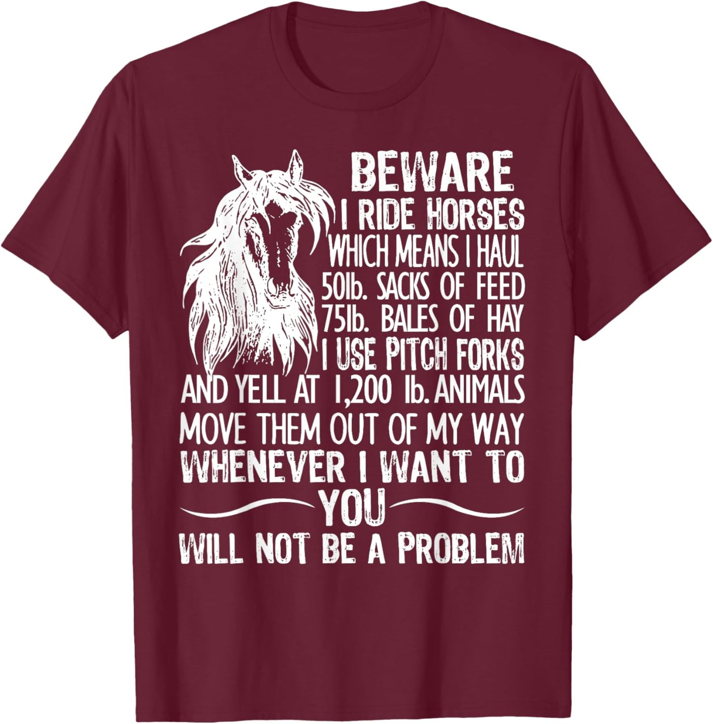 Beware I Ride Horses Which Means I Haul 50lb Sacks Of Feed T-Shirt - T-Shirt | Maroon