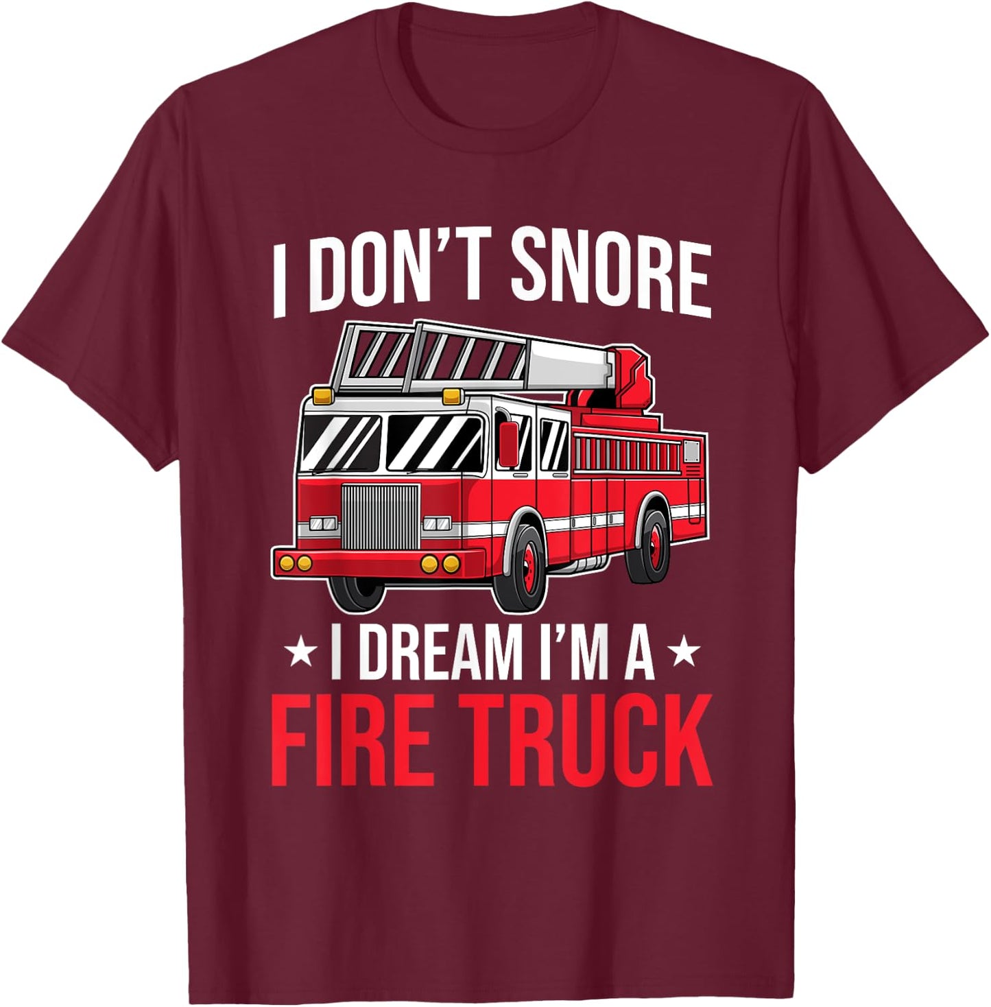 I Don't Snore I Dream I'm a Fire Truck - Firefighter Gift T-Shirt - T-Shirt | Maroon