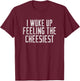 I Woke Up Feeling The Cheesiest | Cheese Head Fan T-Shirt - T-Shirt | Maroon