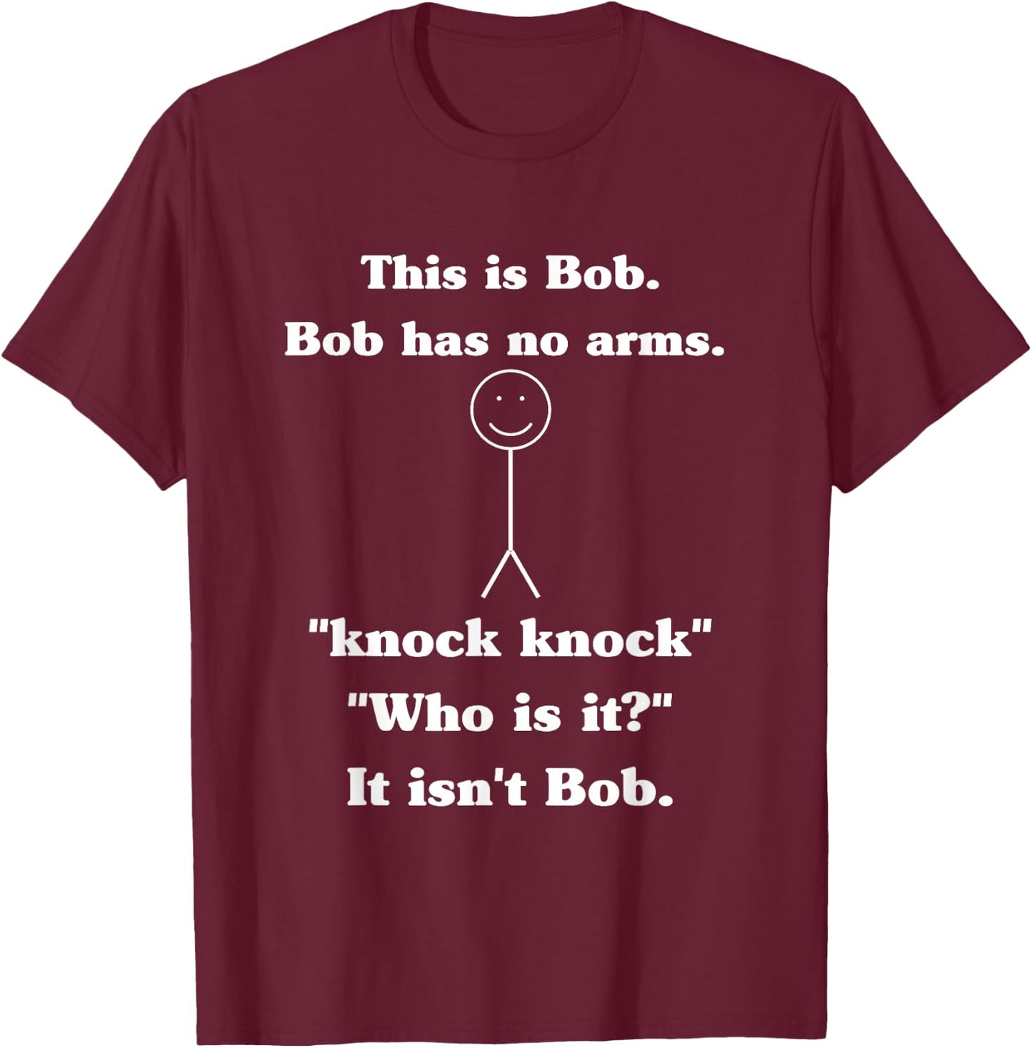 This is Bob Bob Has No Arms Knock Knock Who is It? T-Shirt - T-Shirt | Maroon