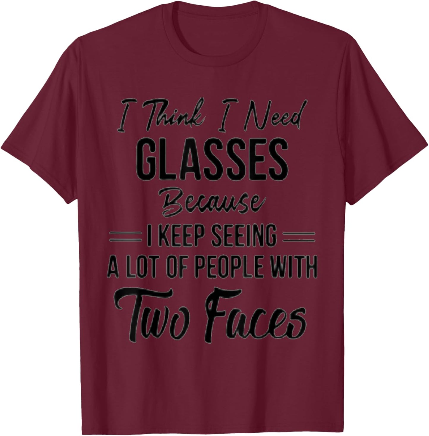 I think I need glasses keep seeing people with two faces T-Shirt - T-Shirt | Maroon