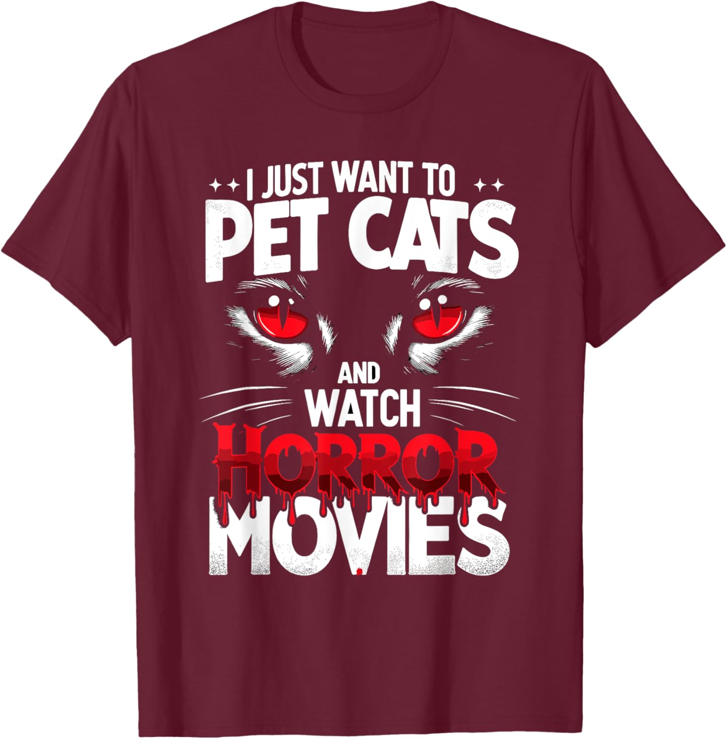 I Just Want To Pet Cats and Watch Horror Movies Fans Lovers T-Shirt - T-Shirt | Maroon