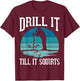 Drill it Till It Squirts Gift Ice Fishing Lover Fisher T-Shirt - T-Shirt | Maroon