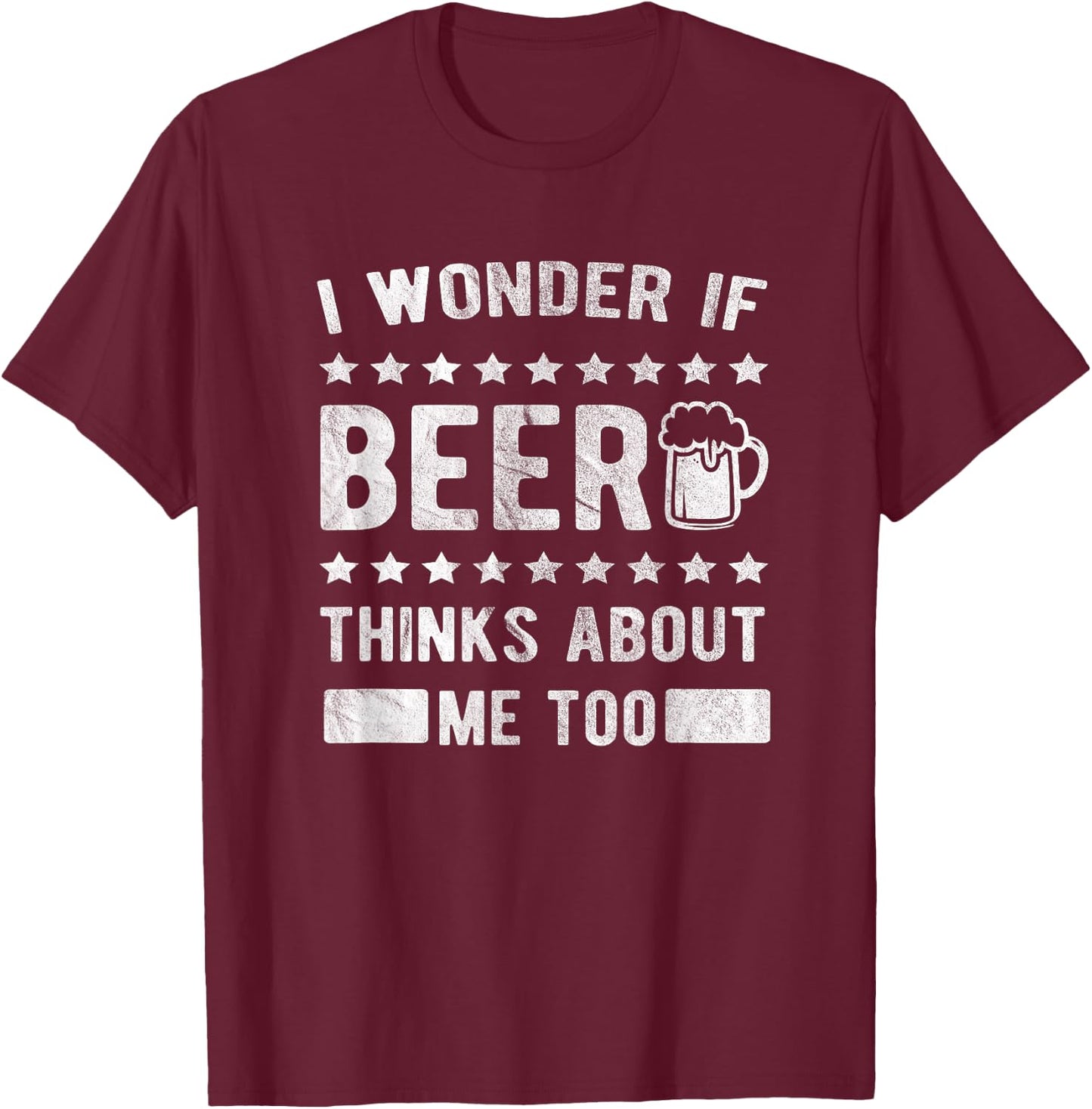 I wonder if beer thinks about me too T-Shirt - T-Shirt | Maroon