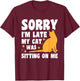 Sorry I'm Late My Cat Was Sitting On Me T-Shirt - T-Shirt | Maroon