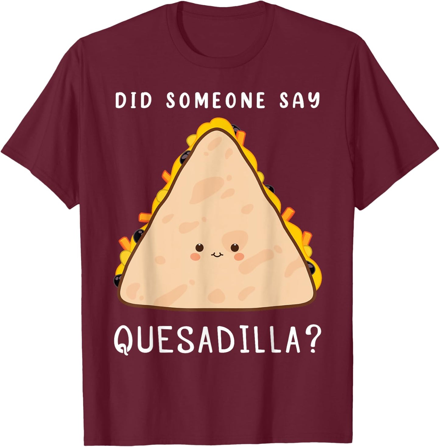 Funny Mexican Food Lover Did Someone Say Quesadilla T-Shirt - T-Shirt | Maroon