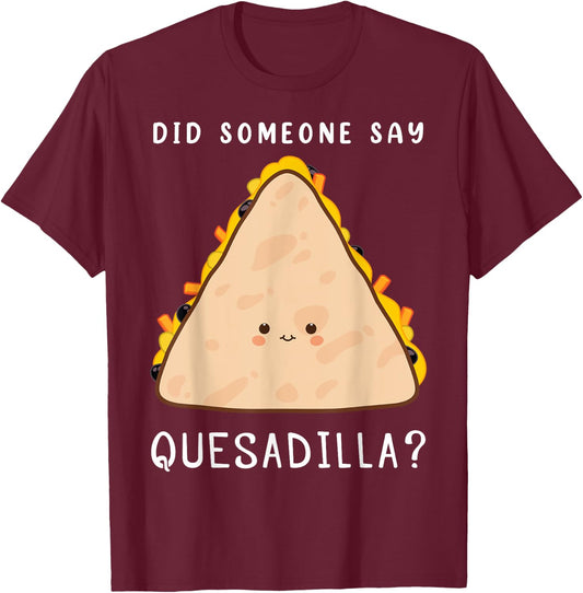 Funny Mexican Food Lover Did Someone Say Quesadilla T-Shirt - T-Shirt | Maroon