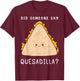Funny Mexican Food Lover Did Someone Say Quesadilla T-Shirt - T-Shirt | Maroon