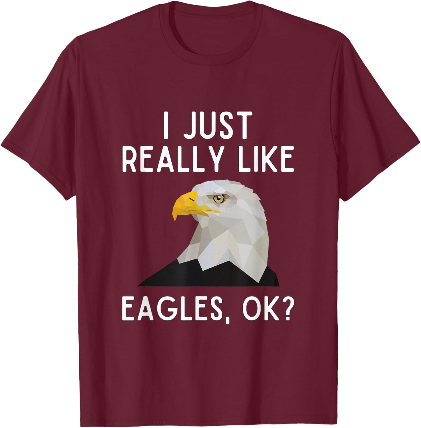 I Just Really Like Eagles Ok Funny Eagle Lover Humor T-Shirt - T-Shirt | Maroon