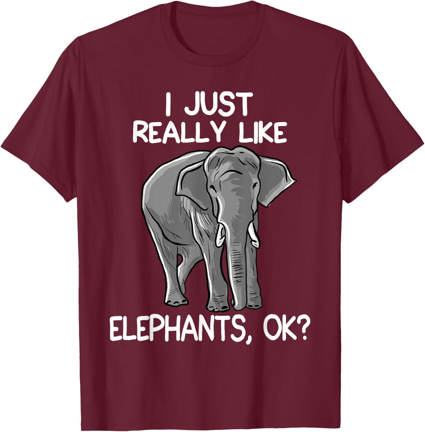 I Just Really Like Elephants Funny Elephant Lover Quote T-Shirt - T-Shirt | Maroon