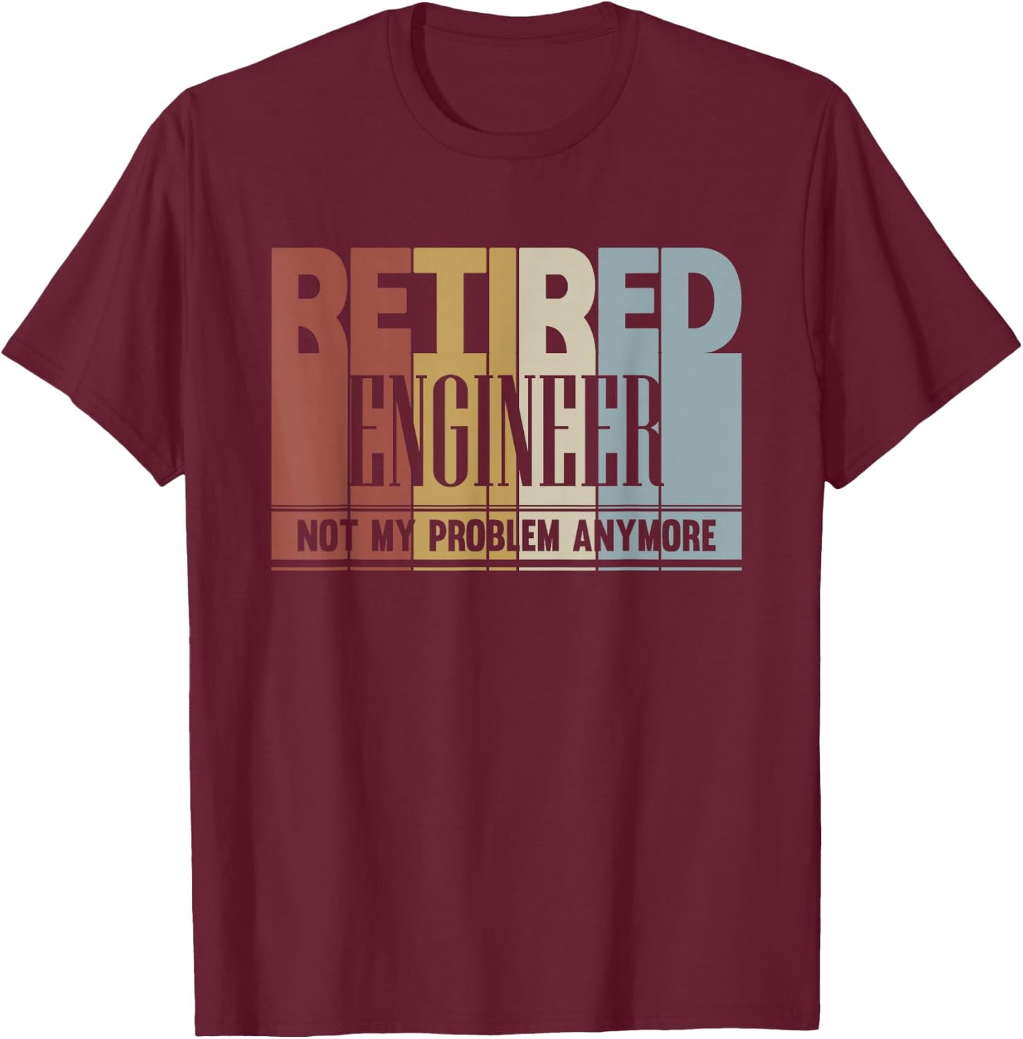 Retired Engineer Retirement Gift Not My Problem Anymore T-Shirt - T-Shirt | Maroon