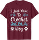 I Just Want To Crochet And Pet My Dog Men Women Girls Kids T-Shirt - T-Shirt | Maroon