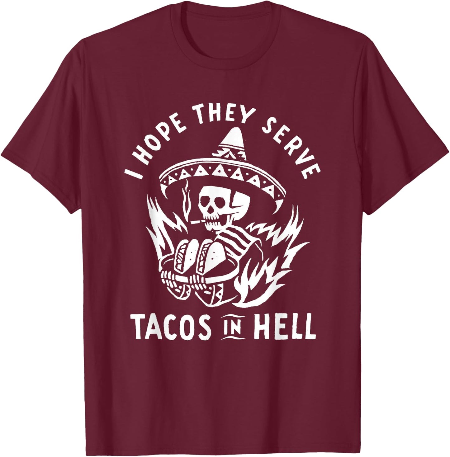 I Hope They Serve Tacos In Hell T-Shirt - T-Shirt | Maroon