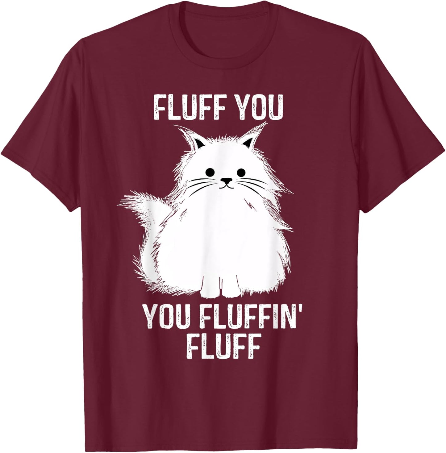 Fluff You - You Fluffin' Fluff Funny Cat Lover Gifts Kitten Women T-Shirt - T-Shirt | Maroon