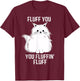 Fluff You - You Fluffin' Fluff Funny Cat Lover Gifts Kitten Women T-Shirt - T-Shirt | Maroon