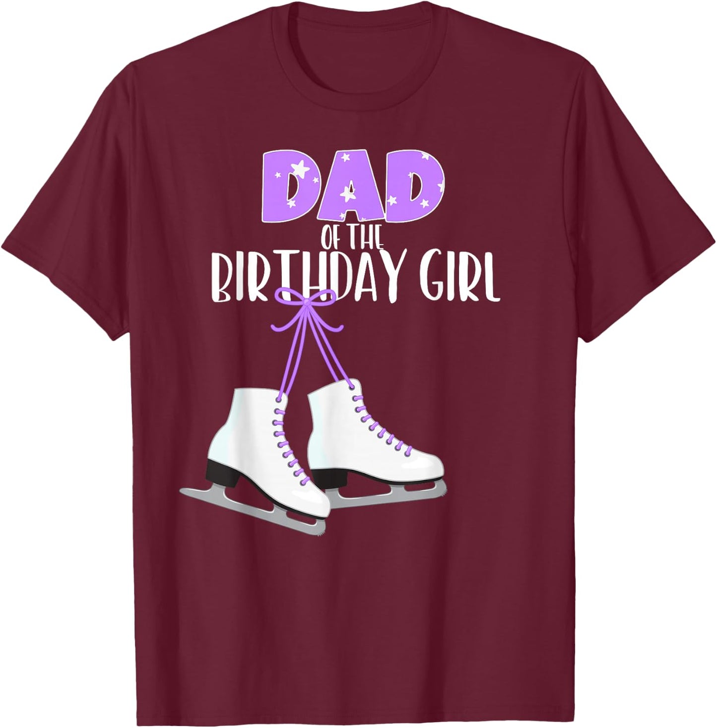 Ice Skating Dad of the Birthday Girl Ice Skate Party T-Shirt - T-Shirt | Maroon