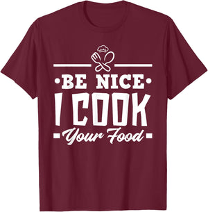 Be Nice I Cook Your Food Funny Chefs Cooks Cooking Chef Cook T-Shirt - T-Shirt | Maroon