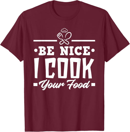 Be Nice I Cook Your Food Funny Chefs Cooks Cooking Chef Cook T-Shirt - T-Shirt | Maroon