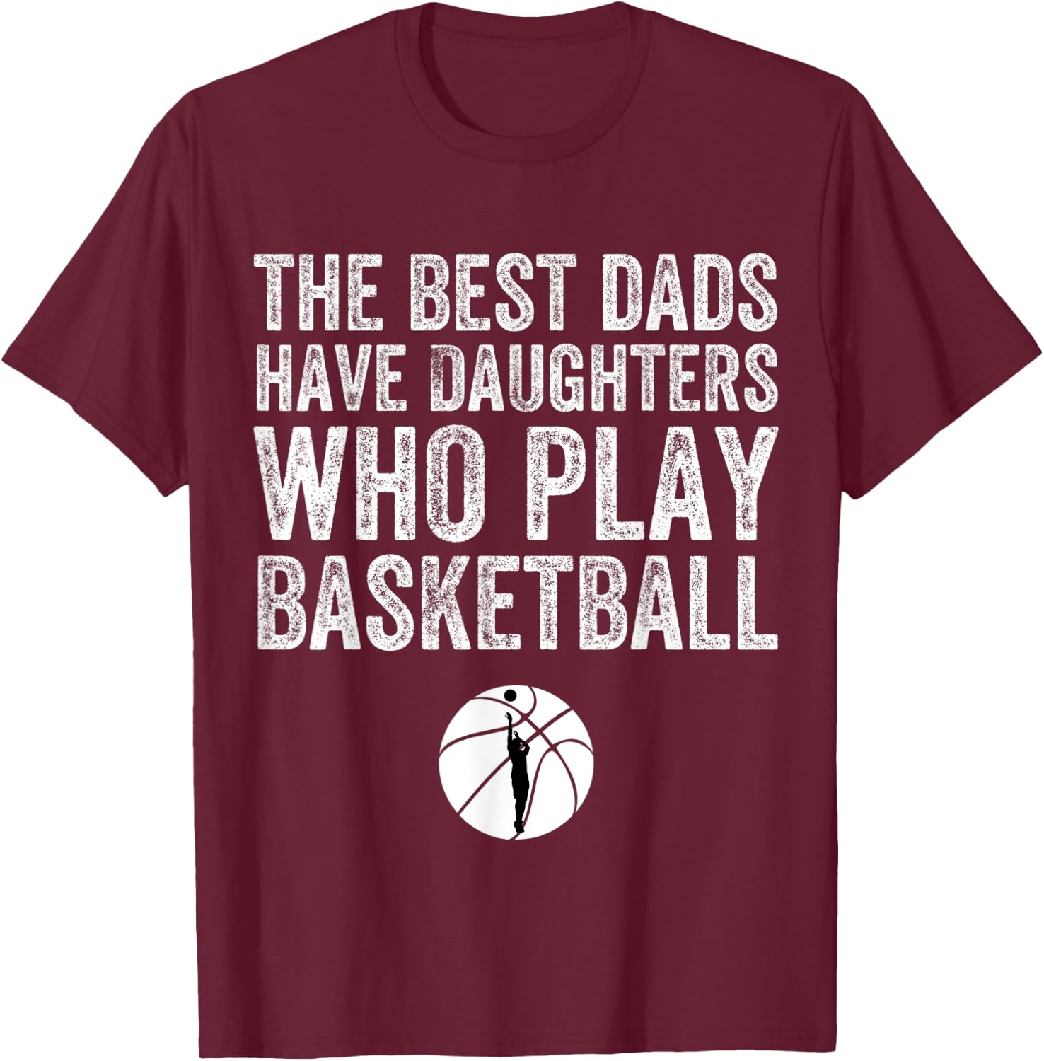The Best Dads Have Daughters Who Play Basketball Fathers Day T-Shirt - T-Shirt | Maroon