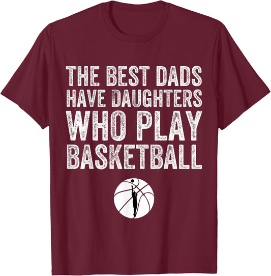 The Best Dads Have Daughters Who Play Basketball Fathers Day T-Shirt - T-Shirt | Maroon