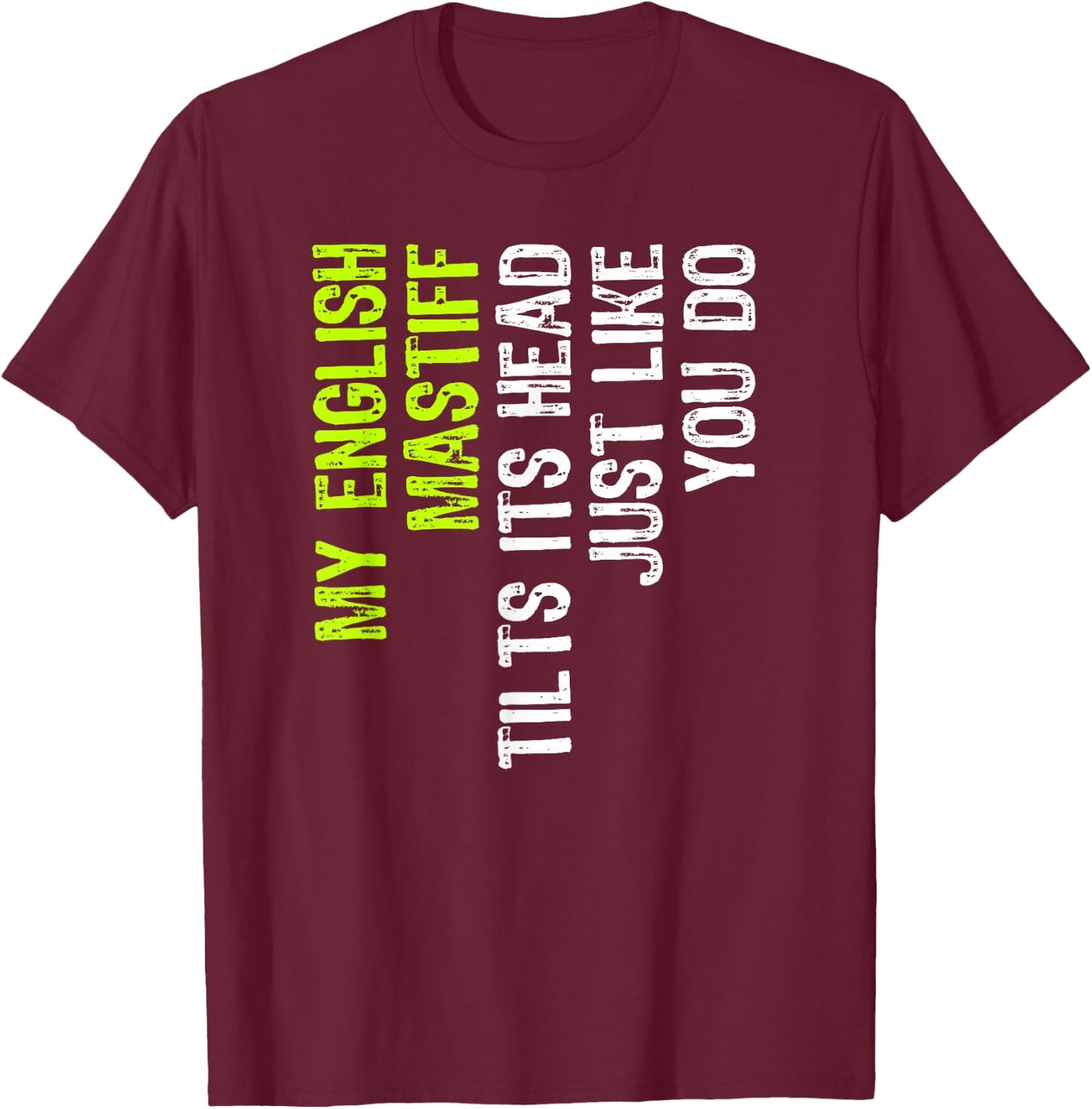 My English Mastiff Tilts Its Head Just Like You Do Dog Lover T-Shirt - T-Shirt | Maroon