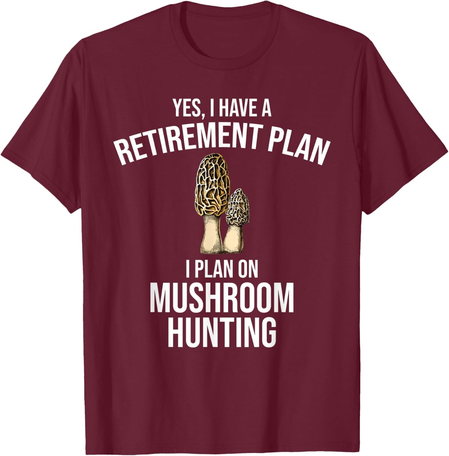 Yes I Have A Retirement Plan I Plan On Mushroom Hunting T-Shirt - T-Shirt | Maroon