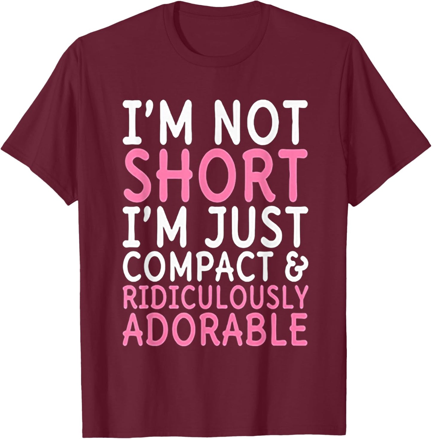 I'm Not Short I'm Just Compact Ridiculously Adorable T-Shirt - T-Shirt | Maroon