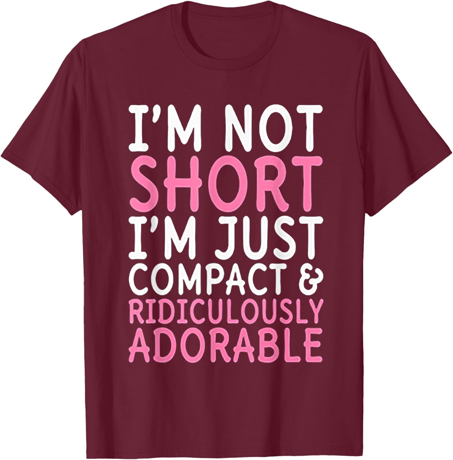 I'm Not Short I'm Just Compact Ridiculously Adorable T-Shirt - T-Shirt | Maroon