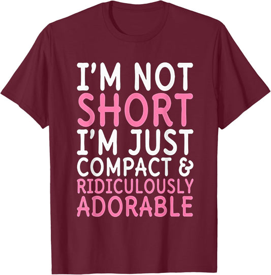 I'm Not Short I'm Just Compact Ridiculously Adorable T-Shirt - T-Shirt | Maroon