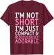 I'm Not Short I'm Just Compact Ridiculously Adorable T-Shirt - T-Shirt | Maroon