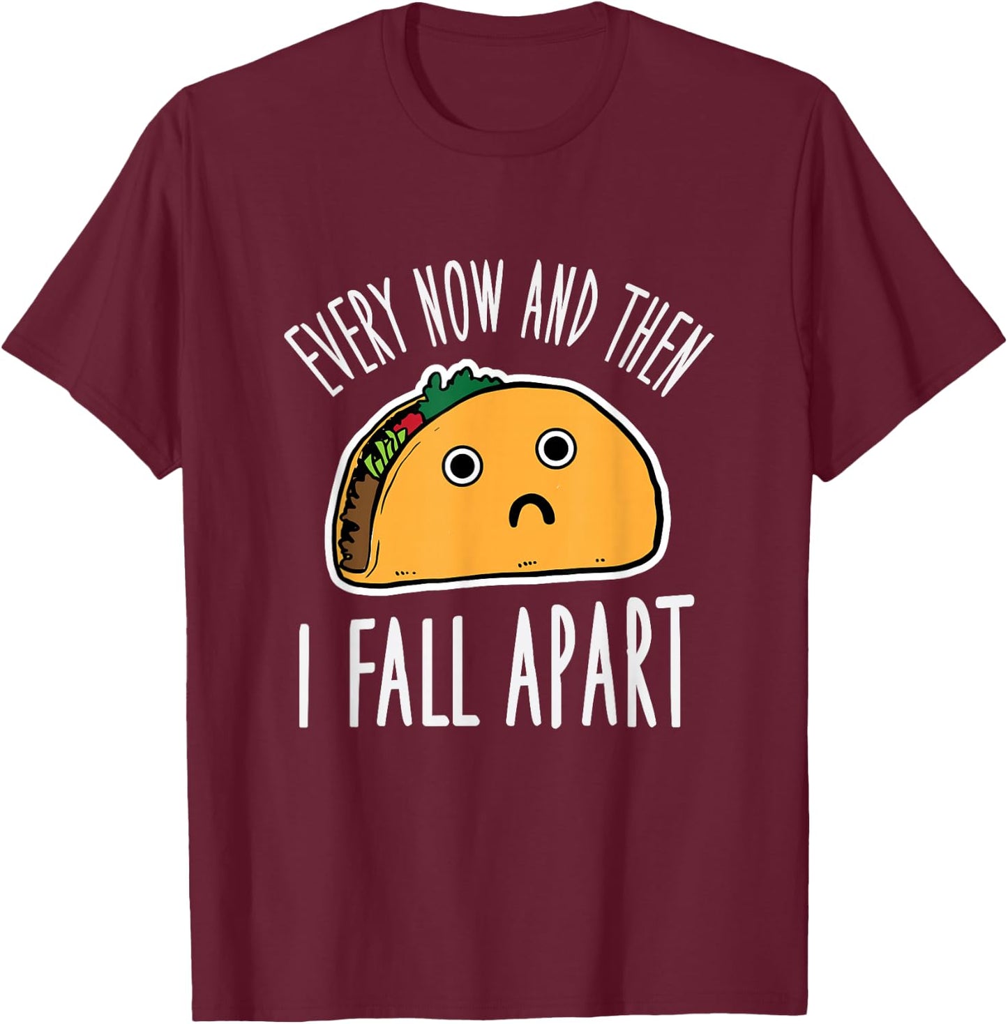 Funny Every Now And Then I Fall Apart Taco T-Shirt - T-Shirt | Maroon