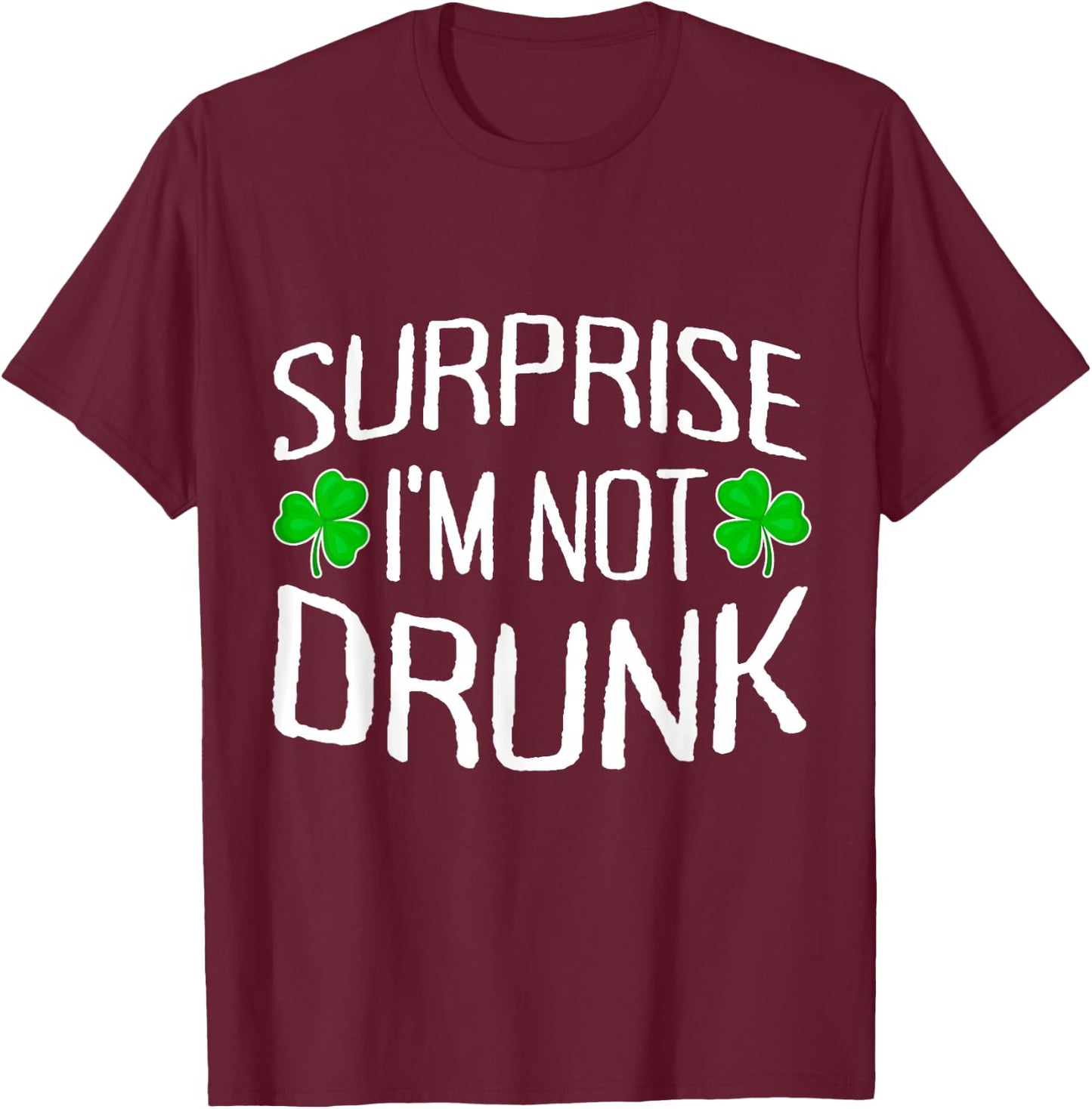 Surprise I'm Not Drunk St. Patricks Day Sober Party Sobriety T-Shirt - T-Shirt | Maroon